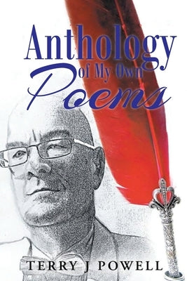 Anthology of My Own Poems by Powell, Terry J.
