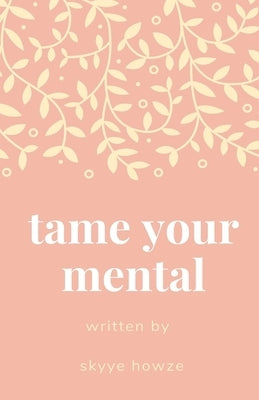 Tame Your Mental: Pain Ends Now by Howze, Skyye