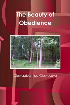 The Beauty of Obedience by Olowosoyo, Oluwagbemiga