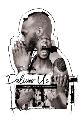 Deliver Us A Guide to Spiritual Freedom by Ndongala, Gloire