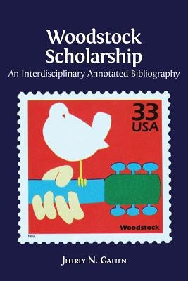 Woodstock Scholarship: An Interdisciplinary Annotated Bibliography by Gatten, Jeffrey N.