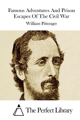 Famous Adventures And Prison Escapes Of The Civil War by The Perfect Library