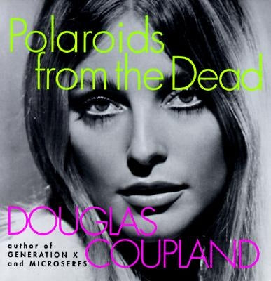Polaroids from the Dead by Coupland, Douglas