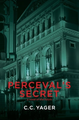 Perceval's Secret: A Novel of the Future by Yager, C. C.