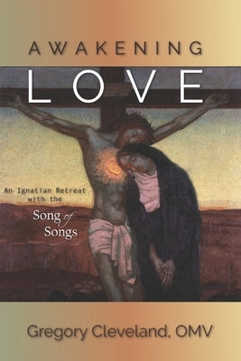 Awakening Love: An Ignatian Retreat with the Song of Songs by Cleveland Omv, Gregory