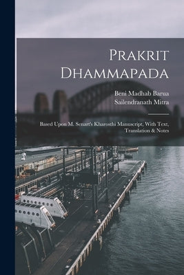 Prakrit Dhammapada: Based Upon M. Senart's Kharosthi Manuscript, With Text, Translation & Notes by Barua, Beni Madhab