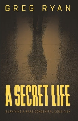 A Secret Life: Surviving A Rare Congenital Condition by Ryan, Greg