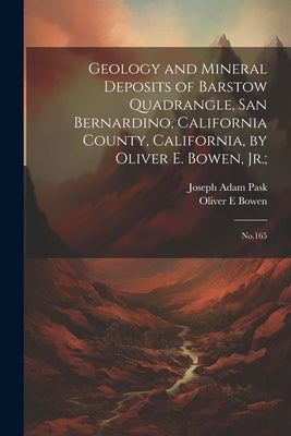 Geology and Mineral Deposits of Barstow Quadrangle, San Bernardino, California County, California, by Oliver E. Bowen, Jr.;: No.165 by Bowen, Oliver E.