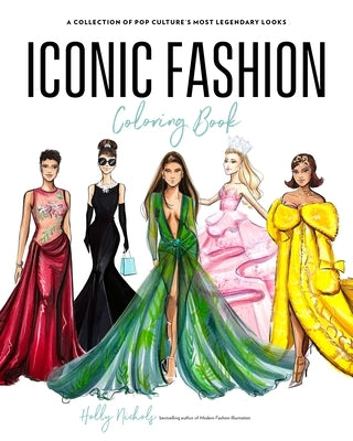 Iconic Fashion Coloring Book: A Collection of Pop Culture's Most Legendary Looks by Nichols, Holly