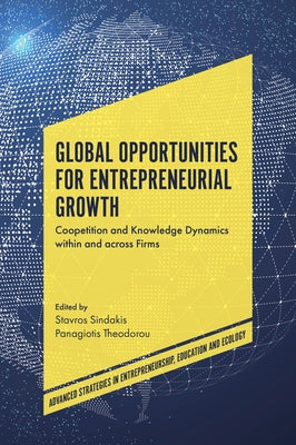 Global Opportunities for Entrepreneurial Growth: Coopetition and Knowledge Dynamics Within and Across Firms by Sindakis, Stavros