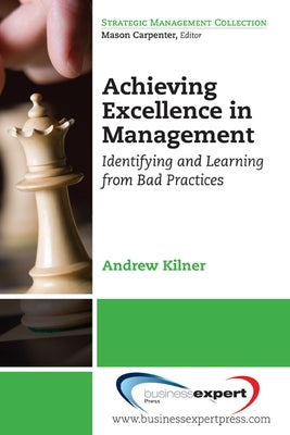 Achieving Excellence in Management: Identifying and Learning from Bad Practices by Kilner, Andrew
