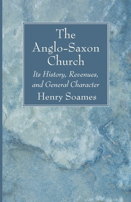The Anglo-Saxon Church by Soames, Henry