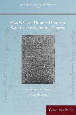Mar Narsai: Homily 33 on the Sanctification of the Church by Harrak, Amir