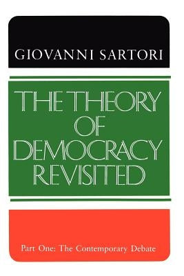 The Theory of Democracy Revisited - Part One: The Contemporary Debate by Sartori, Giovanni