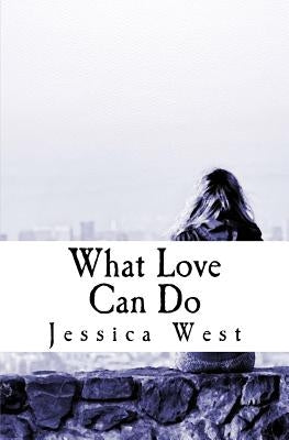 What Love Can Do by West, Jessica