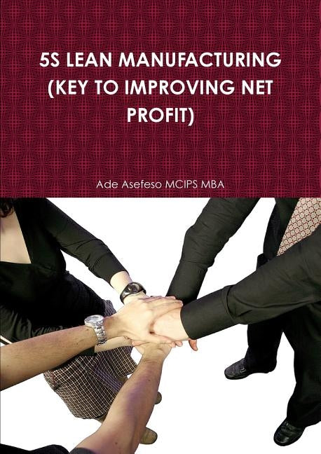 5s Lean Manufacturing (Key to Improving Net Profit) by Asefeso McIps Mba, Ade