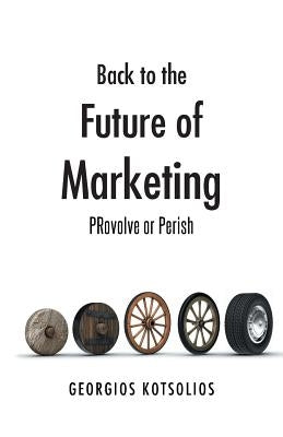 Back to the Future of Marketing: Provolve or Perish by Kotsolios, Georgios