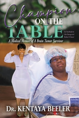 Champion On The Table: A Medical Memoir of A Brain Tumor Survivor by Beeler, Kentaya L.