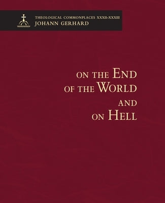 On the End of the World and on Hell - Theological Commonplaces by Concordia Publishing House