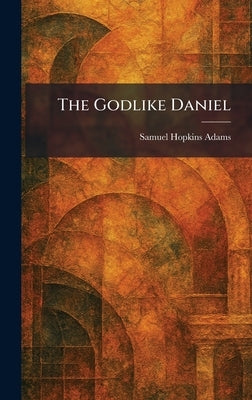 The Godlike Daniel by Adams, Samuel Hopkins