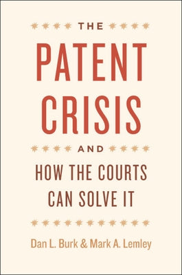 The Patent Crisis and How the Courts Can Solve It by Burk, Dan L.