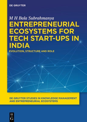 Entrepreneurial Ecosystems for Tech Start-Ups in India: Evolution, Structure and Role by Bala Subrahmanya, M. H.