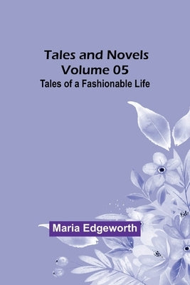 Tales and Novels - Volume 05 Tales of a Fashionable Life by Edgeworth, Maria