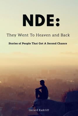 Nde: They Went To Heaven And Back - Stories of People That Got A Second Chance by Radcliff, Gerard