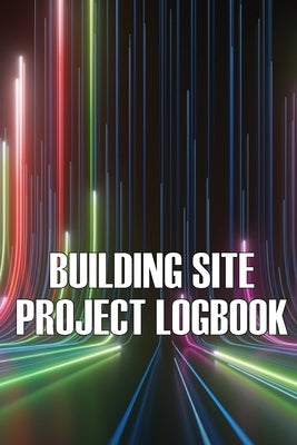 Building Site Daily Logbook: Perfect Gift for Foremen or Site Manager Construction Site Daily Tracker to Record Workforce, Tasks, Schedules, Construct by Austin, Charlotte