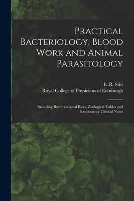 Practical Bacteriology, Blood Work and Animal Parasitology: Including Bacteriological Keys, Zoological Tables and Explanatory Clinical Notes by Stitt, E. R. (Edward Rhodes) 1867-1948