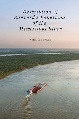 Description of Banvard's Panorama of the Mississippi River: A Forgotten Spectacle of 19th-Century America by Banvard, John