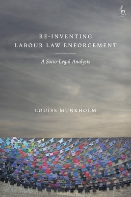 Re-Inventing Labour Law Enforcement: A Socio-Legal Analysis by Munkholm, Louise