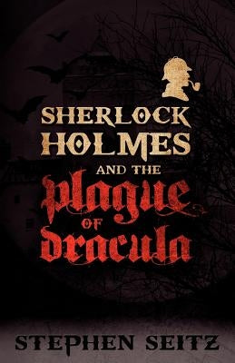 Sherlock Holmes and the Plague of Dracula: Revised and Updated 2nd Edition by Seitz, Stephen