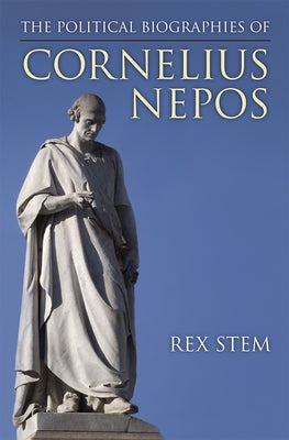 The Political Biographies of Cornelius Nepos by Stem, S. Rex