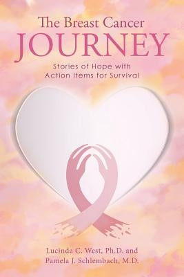 The Breast Cancer Journey: Stories of Hope with Action Items for Survival by West Pamela J. Schlembach, Lucinda C.