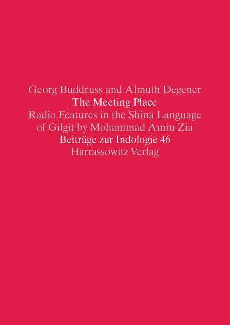 The Meeting Place: Radio Features in the Shina Language of Gilgit by Mohammad Amin Zia. Text, Interlinear Analysis and English Translation with a Glos by Buddruss, Georg