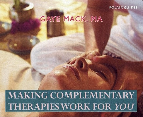 Making Complementary Therapies Work for You by Mack Ma, Gaye