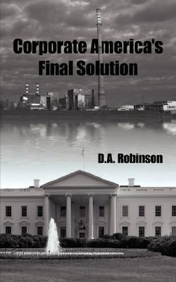 Corporate America's Final Solution by Robinson, D. a.