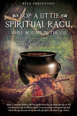 Sop a Little Spiritual Ragu, While Boiling in the Oil. by Arrington, Rita