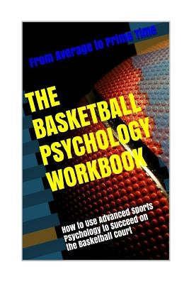 The Basketball Psychology Workbook: How to Use Sports Psychology to Succeed on the Basketball Court by Uribe Masep, Danny