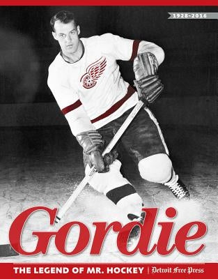 Gordie: The Legend of Mr. Hockey by Detroit Free Press