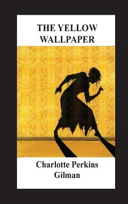The Yellow Wallpaper by Gilman, Charlotte Perkins