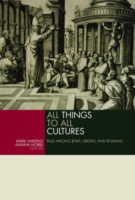 All Things to All Cultures: Paul Among Jews, Greeks, and Romans by Harding, Mark