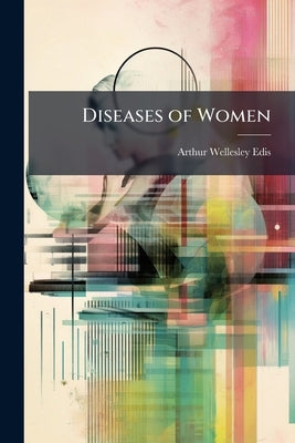 Diseases of Women by Edis, Arthur Wellesley