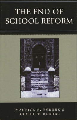 End of School Reform by Berube, Maurice R.
