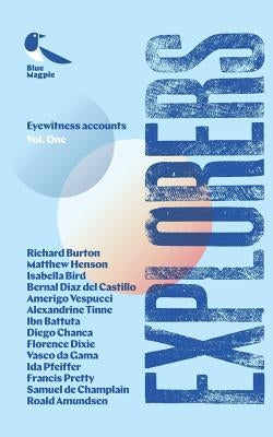 Explorers: Eyewitness Accounts of Daring Adventurers by Books, Blue Magpie