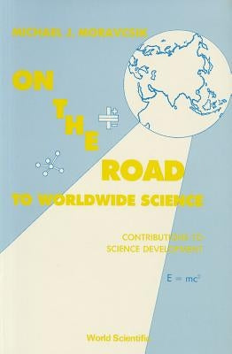 On the Road to Worldwide Science - Contributions to Science Development: A Reprint Volume by Moravesik, M.