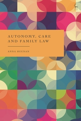 Autonomy, Care and Family Law by Heenan, Anna