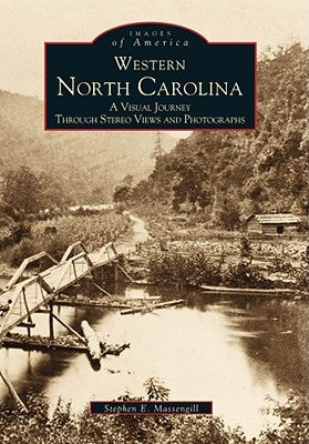 Western North Carolina: A Visual Journey Through Stereo Views and Photographs by Massengill, Stephen E.