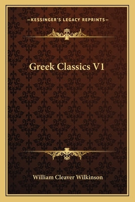 Greek Classics V1 by Wilkinson, William Cleaver
